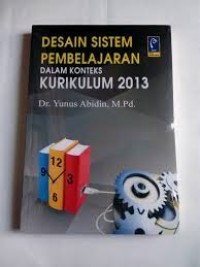 Desain Sistem Pembelajaran : Dalam Konteks Kurikulum 2013