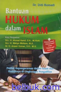 Bantuan Hukum Dalam Islam : Profesi Kepengacaraan Dalam Islam dan Praktiknya di Lingkungan Pengadilan