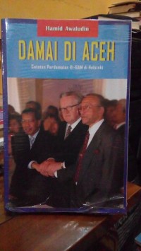 Damai di Aceh : Catatan Perdamaian RI-GAM di Helsinki