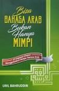 BIsa Bahasa Arab Bukan Hanya Mimpi : 33 Gagasan Efektif Menggeliatkan Belajar Bahasa Arab