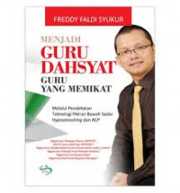 Menjadi Guru Dahsyat : Guru Yang Memikat Melalui Pendekatan Teknologi Pikiran Bawah Sadar Hypnoteaching dan NLP