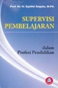 Supervisi Pembelajaran Dalam Profesi Pendidikan : Mambantu Mengatasi Kesulitan Guru Memberikan Layanan Belajar yang Bermutu