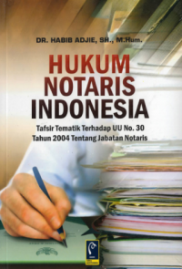 Hukum Notaris Indonesia : Tafsir Tematik Terhadap UU No. 30 Tahun 2004 Tentang Jabatan Notaris