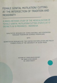 Female Genital Mutilation/ Cutting : At The Intersection of Tradition and Modernity : a Mixed-Methods Study of The Medicalization of female Genital Mutilation/ Cutting (FGM?C) at 17 Districts in 10 Provinces-Indonesia