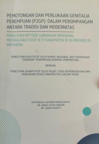 Pemotongan dan perlakuan genitalia perempuan (P2GP) : Dalam persimpangan antara tradisi dan modernitas : Penelitian metode gabungan mengenai medikalisasi P2GP di 17 Kabupaten di 10 Provnsi di Indonesia