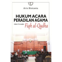 Hukum acara peradilan agama dalam kerangka fiqh al-qadha