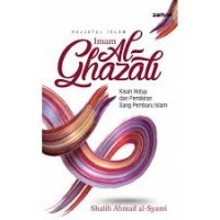 Imam Al Ghazali ; Kisah Hidup dan Pemikiran Sang Pembaru Islam
