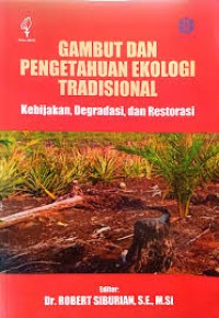 Gambut dan Pengetahuan Ekologi Tradisional : Kebijakan, Degradasi, dan Restorasi