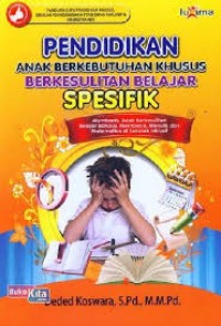 Pendidikan Anak Berkebutuhan Khusus Berkesulitan Belajar Spesifik : Membantu Anak Berkesulitan Belajar Bahasa, Membaca, Menulis dan Matematika di Sekolah Inklusif